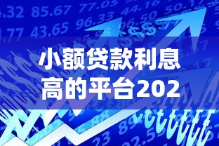 小额贷款利息高的平台2025年专业借款技巧！归类这5个网贷借款利息高的口子