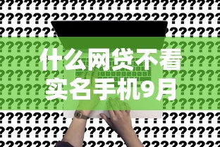 什么网贷不看实名手机9月借款必学方法！为您细数这5个借款平台不用实名手机