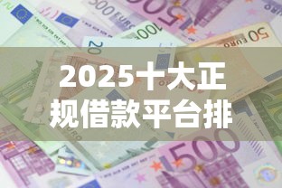 2025十大正规借款平台排行榜