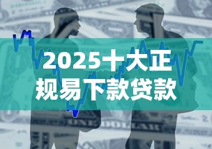 2025十大正规易下款贷款平台