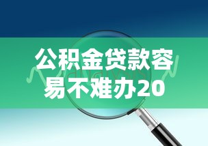 公积金贷款容易不难办2025年隐藏技巧！权威解答5个门槛比较低的网贷