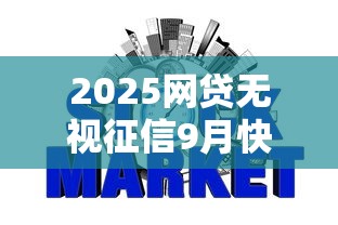 2025网贷无视征信9月快速办理通道！顺便归纳这五个2025借钱无视征信软件
