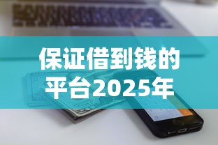 保证借到钱的平台2025年速贷教程献上！介绍5个靠谱贷款口子