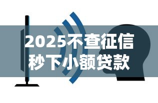 2025不查征信秒下小额贷款口子