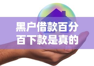 黑户借款百分百下款是真的吗