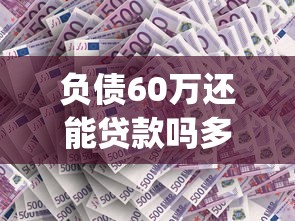 负债60万还能贷款吗多少钱10月容易下款的能挑的真挺多！本篇为您全面公布这五个黑户网贷app！