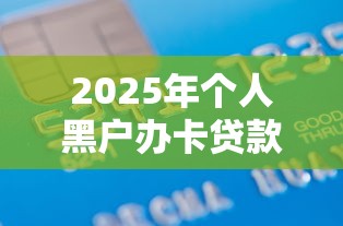 2025年个人黑户办卡贷款吗9月速贷小白必读！揭秘5个黑户借款网贷软件可以办理
