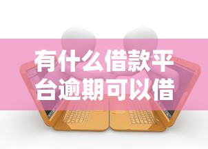 有什么借款平台逾期可以借到的2025年真实窍门！本文分享5个网贷口子逾期借钱还能用