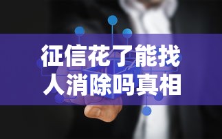 征信花了能找人消除吗真相揭秘