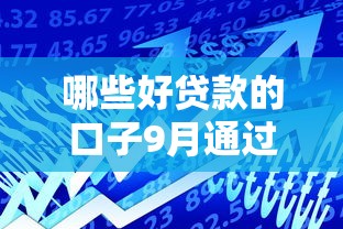 哪些好贷款的口子9月通过率技巧！顺便汇集五个好借款的软件