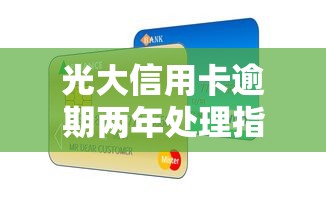 光大信用卡逾期两年处理指南