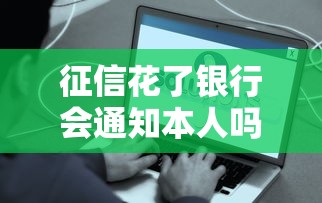 征信花了银行会通知本人吗