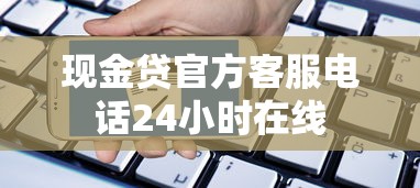 现金贷官方客服电话24小时在线
