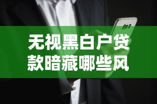 无视黑白户贷款暗藏哪些风险陷阱