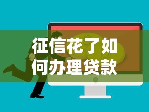 征信花了如何办理贷款攻略