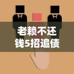 老赖不还钱5招追债必学技巧