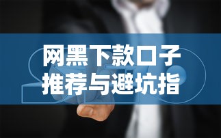 网黑下款口子推荐与避坑指南