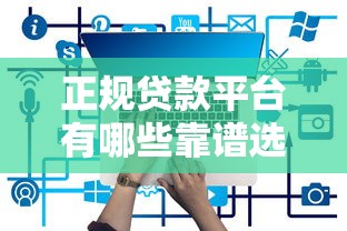 正规贷款平台有哪些靠谱选择