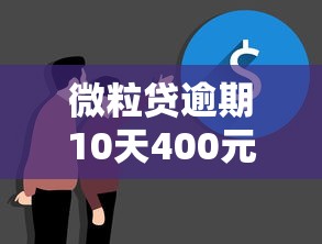 微粒贷逾期10天400元后果解析