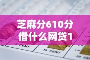芝麻分610分借什么网贷10月快上车啦！本篇叙述芝麻分610贷款平台可以借