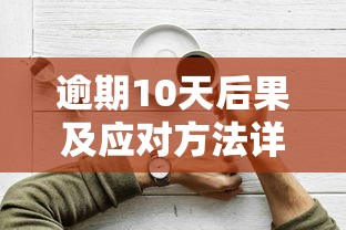 逾期10天后果及应对方法详解