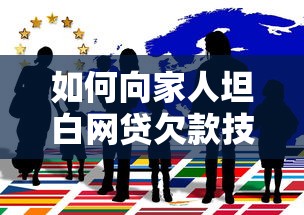 如何向家人坦白网贷欠款技巧