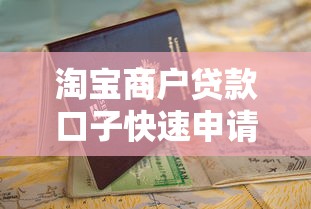 淘宝商户贷款口子快速申请指南 淘宝商户贷款口子快速申请指南