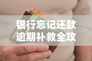 银行忘记还款逾期补救全攻略 银行忘记还款逾期补救全攻略
