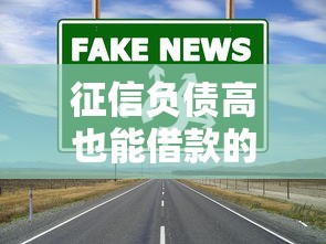 征信负债高也能借款的靠谱渠道 征信负债高也能借款的靠谱渠道