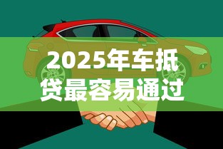 2025年车抵贷最容易通过平台推荐