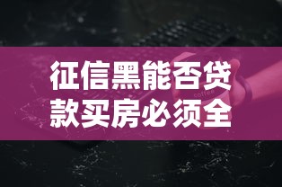 征信黑能否贷款买房必须全款吗