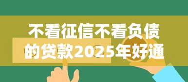 不看征信不看负债的贷款2025年好通过的可供挑选的真挺多！本文深入汇聚这五个网贷软件！