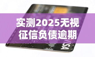 实测2025无视征信负债逾期的贷款！2025年速看这5个信用卡手机贷款软件好