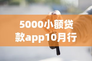 5000小额贷款app10月行家所说！必知这5个5000借钱口子app