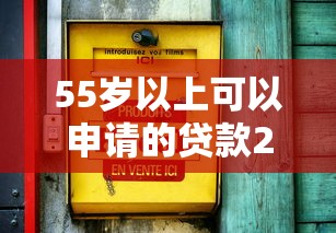 55岁以上可以申请的贷款2025年新发现啦！拆解这5个55岁以上可申请的借款平台