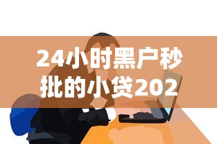 24小时黑户秒批的小贷2025年重大发现！带您梳理5个网贷秒批24小时借钱软件