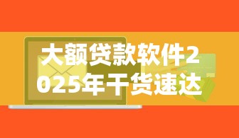 大额贷款软件2025年干货速达！顺道展示这5个2025无视黑白100%秒下网贷分期36期