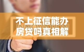 不上征信能办房贷吗真相解析