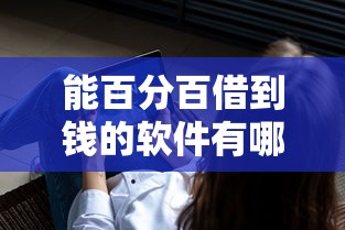 能百分百借到钱的软件有哪些免费2025年今日要点！本文概括这5个免费网贷平台的贷款可以借到