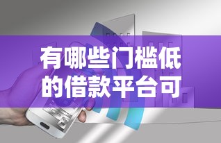 有哪些门槛低的借款平台可以借款2025年用户真实体验！顺便分享5个贷款口子软件借钱门槛低