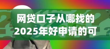 网贷口子从哪找的2025年好申请的可选的确实挺多！本文展示这五个网贷app！