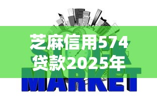 芝麻信用574贷款2025年谁能预料！归档芝麻信用574网贷借钱口子