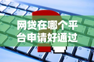 网贷在哪个平台申请好通过审核详见这5个！本篇为您深入解析！