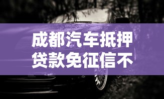成都汽车抵押贷款免征信不押车