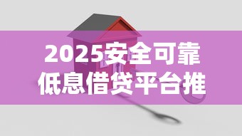 2025安全可靠低息借贷平台推荐