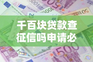 千百块贷款查征信吗申请必看