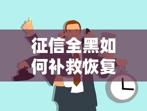 征信全黑如何补救恢复指南