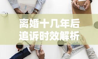 离婚十几年后追诉时效解析