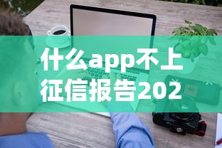 什么app不上征信报告2025年快来瞧瞧！带您归档五个网贷软件不进征信报告
