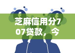 芝麻信用分707贷款，今日搜集不上征信的小贷 大数据